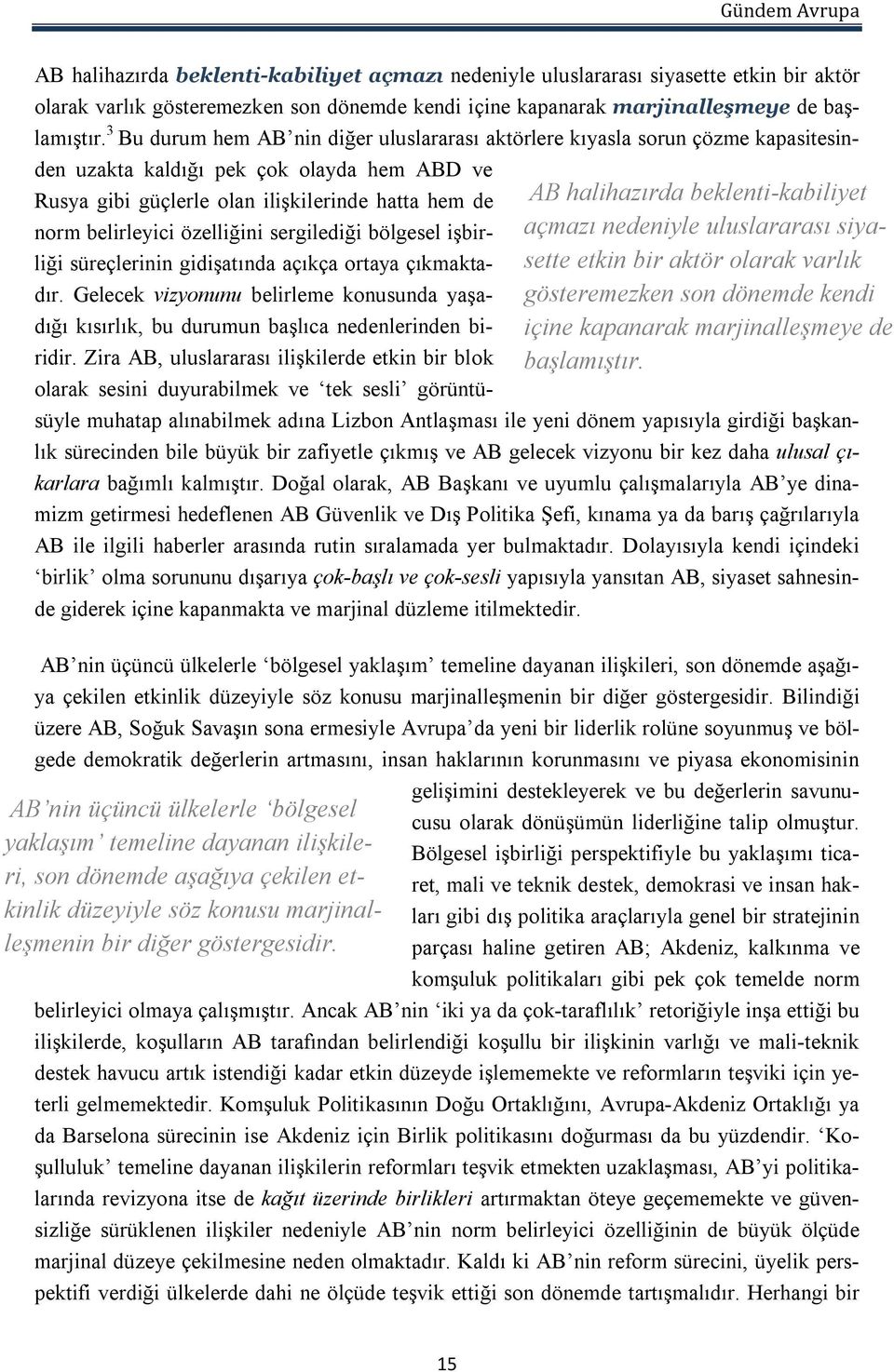 özelliğini sergilediği bölgesel işbirliği süreçlerinin gidişatında açıkça ortaya çıkmaktadır. Gelecek vizyonunu belirleme konusunda yaşadığı kısırlık, bu durumun başlıca nedenlerinden biridir.