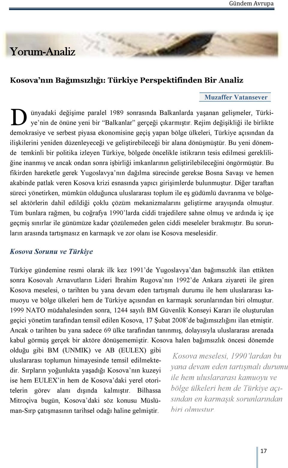 Rejim değişikliği ile birlikte demokrasiye ve serbest piyasa ekonomisine geçiş yapan bölge ülkeleri, Türkiye açısından da ilişkilerini yeniden düzenleyeceği ve geliştirebileceği bir alana dönüşmüştür.