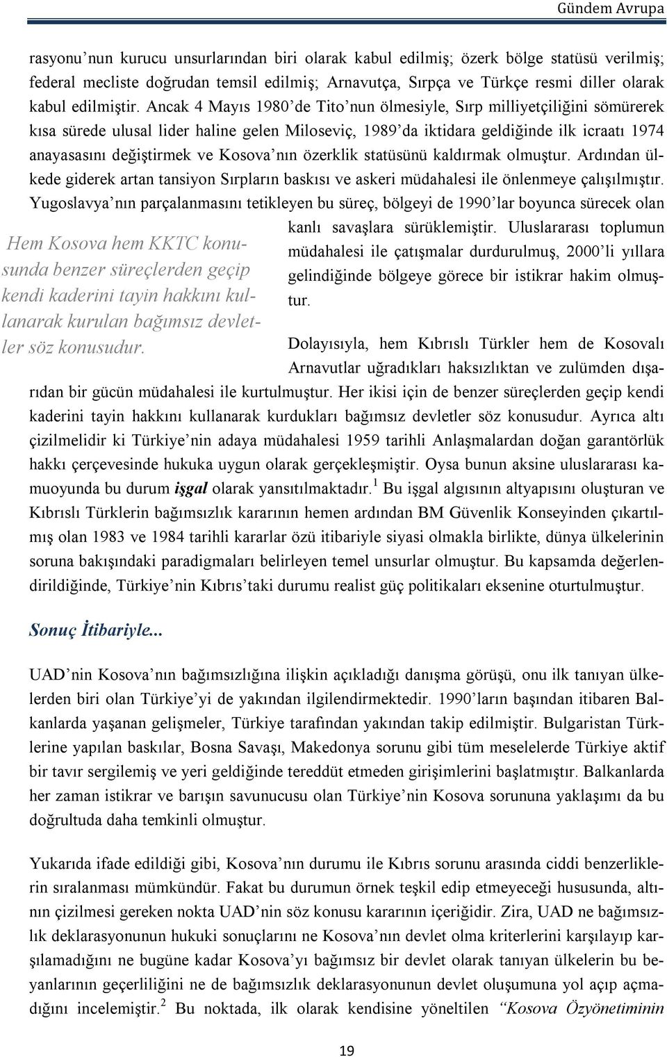 Kosova nın özerklik statüsünü kaldırmak olmuştur. Ardından ülkede giderek artan tansiyon Sırpların baskısı ve askeri müdahalesi ile önlenmeye çalışılmıştır.