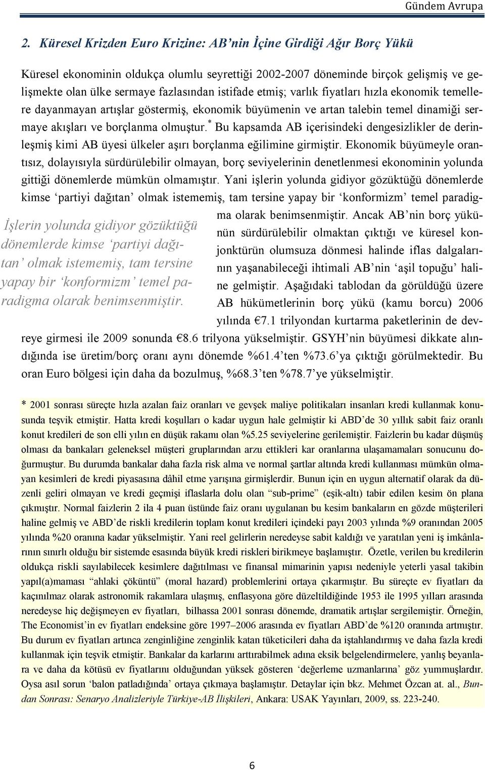 * Bu kapsamda AB içerisindeki dengesizlikler de derinleşmiş kimi AB üyesi ülkeler aşırı borçlanma eğilimine girmiştir.