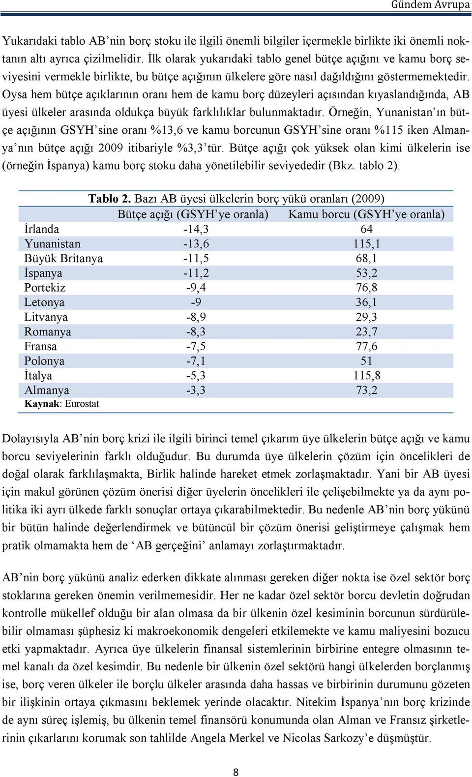 Oysa hem bütçe açıklarının oranı hem de kamu borç düzeyleri açısından kıyaslandığında, AB üyesi ülkeler arasında oldukça büyük farklılıklar bulunmaktadır.