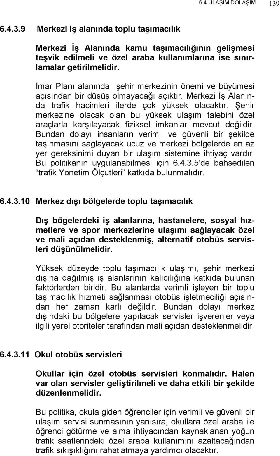 Şehir merkezine olacak olan bu yüksek ulaşım talebini özel araçlarla karşılayacak fiziksel imkanlar mevcut değildir.