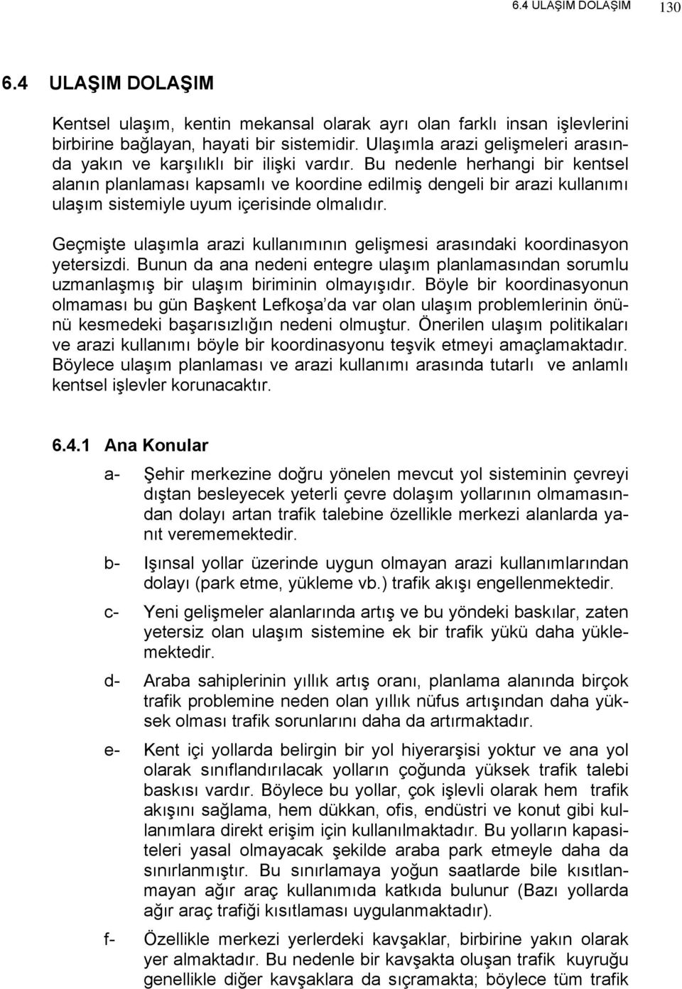 Bu nedenle herhangi bir kentsel alanın planlaması kapsamlı ve koordine edilmiş dengeli bir arazi kullanımı ulaşım sistemiyle uyum içerisinde olmalıdır.