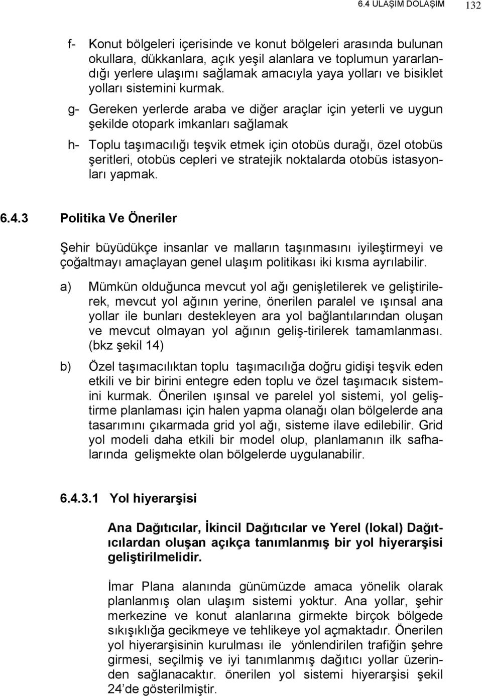 g- Gereken yerlerde araba ve diğer araçlar için yeterli ve uygun şekilde otopark imkanları sağlamak h- Toplu taşımacılığı teşvik etmek için otobüs durağı, özel otobüs şeritleri, otobüs cepleri ve