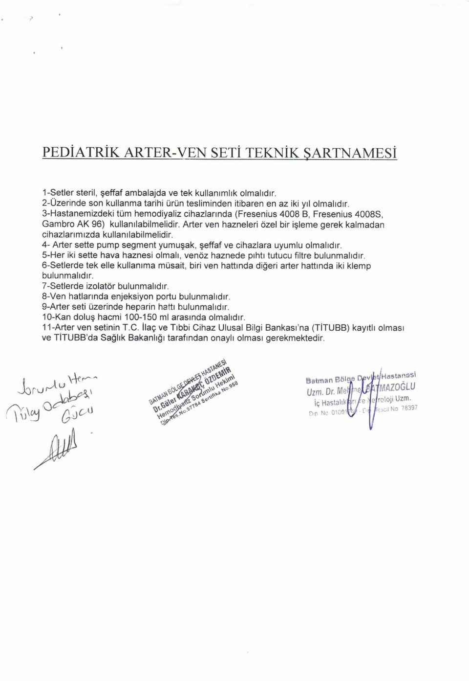 Arter ven hazneleri 6zel bir igleme gerek kalmadan cihazlanmrzda kullanrlabilmelidir. 4- Arter sette pump segment yumugak, geffaf ve cihazlara uyumlu olmahdrr. 5-Her iki sette hava haznesi olmah.