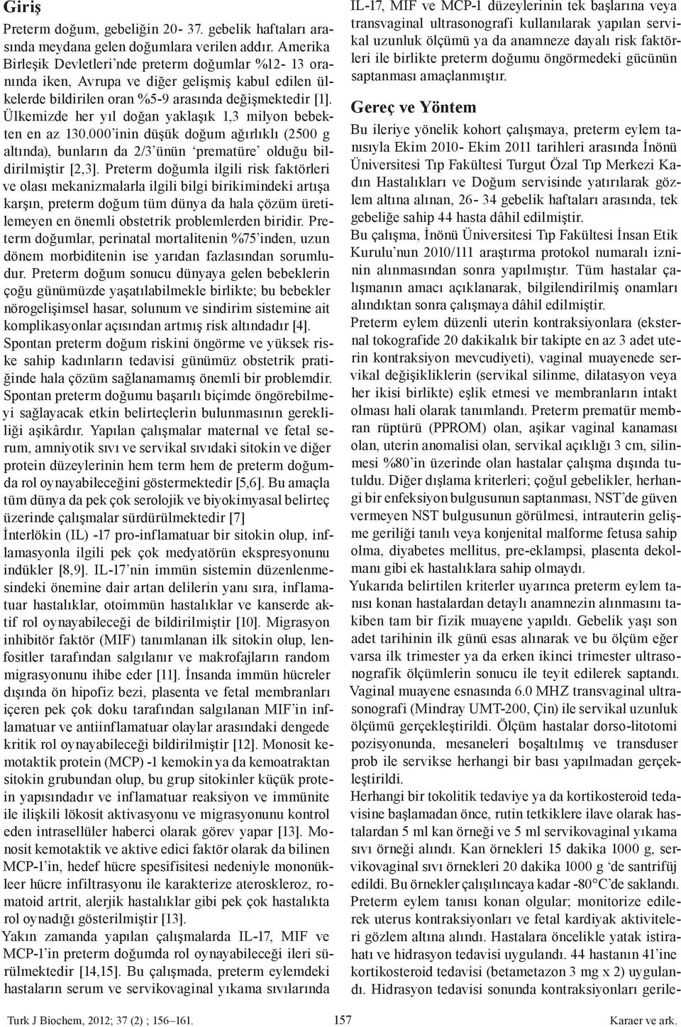 Ülkemizde her yıl doğan yaklaşık 1,3 milyon bebekten en az 130.000 inin düşük doğum ağırlıklı (2500 g altında), bunların da 2/3 ünün prematüre olduğu bildirilmiştir [2,3].