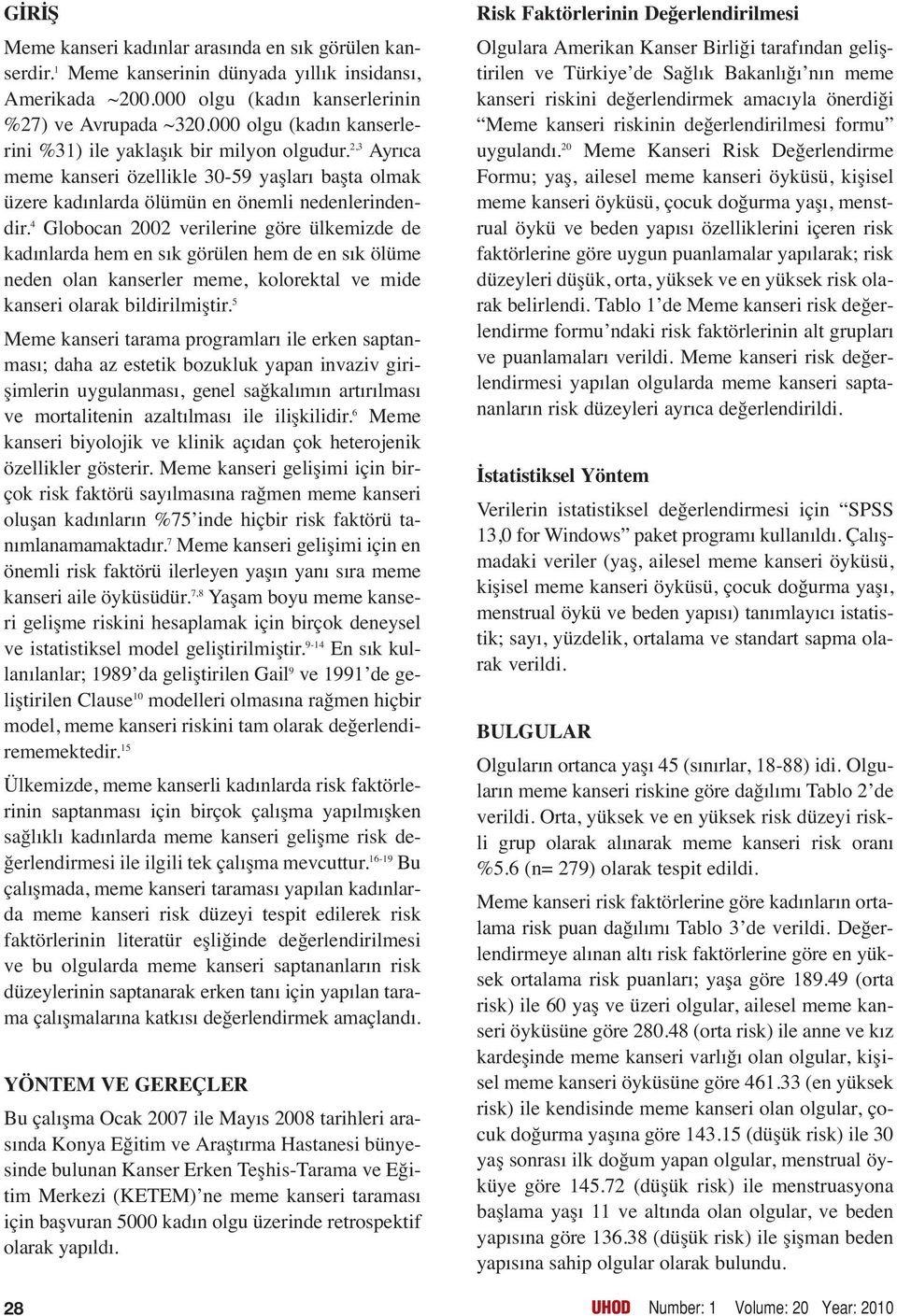 4 Globocan 2002 verilerine göre ülkemizde de kadınlarda hem en sık görülen hem de en sık ölüme neden olan kanserler meme, kolorektal ve mide kanseri olarak bildirilmiştir.