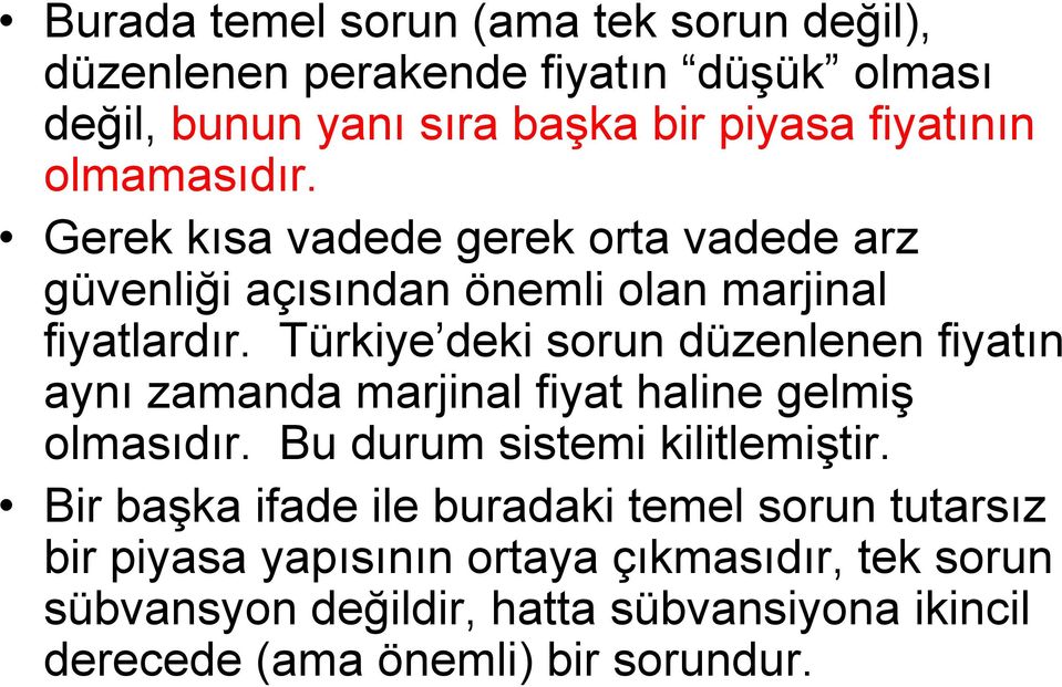 Türkiye deki sorun düzenlenen fiyatın aynı zamanda marjinal fiyat haline gelmiş olmasıdır. Bu durum sistemi kilitlemiştir.