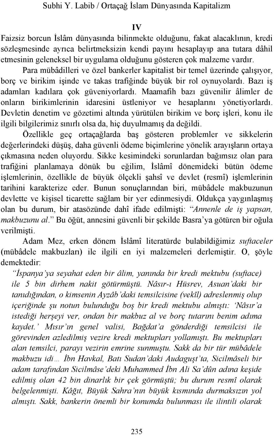 Bazı iş adamları kadılara çok güveniyorlardı. Maamafih bazı güvenilir âlimler de onların birikimlerinin idaresini üstleniyor ve hesaplarını yönetiyorlardı.