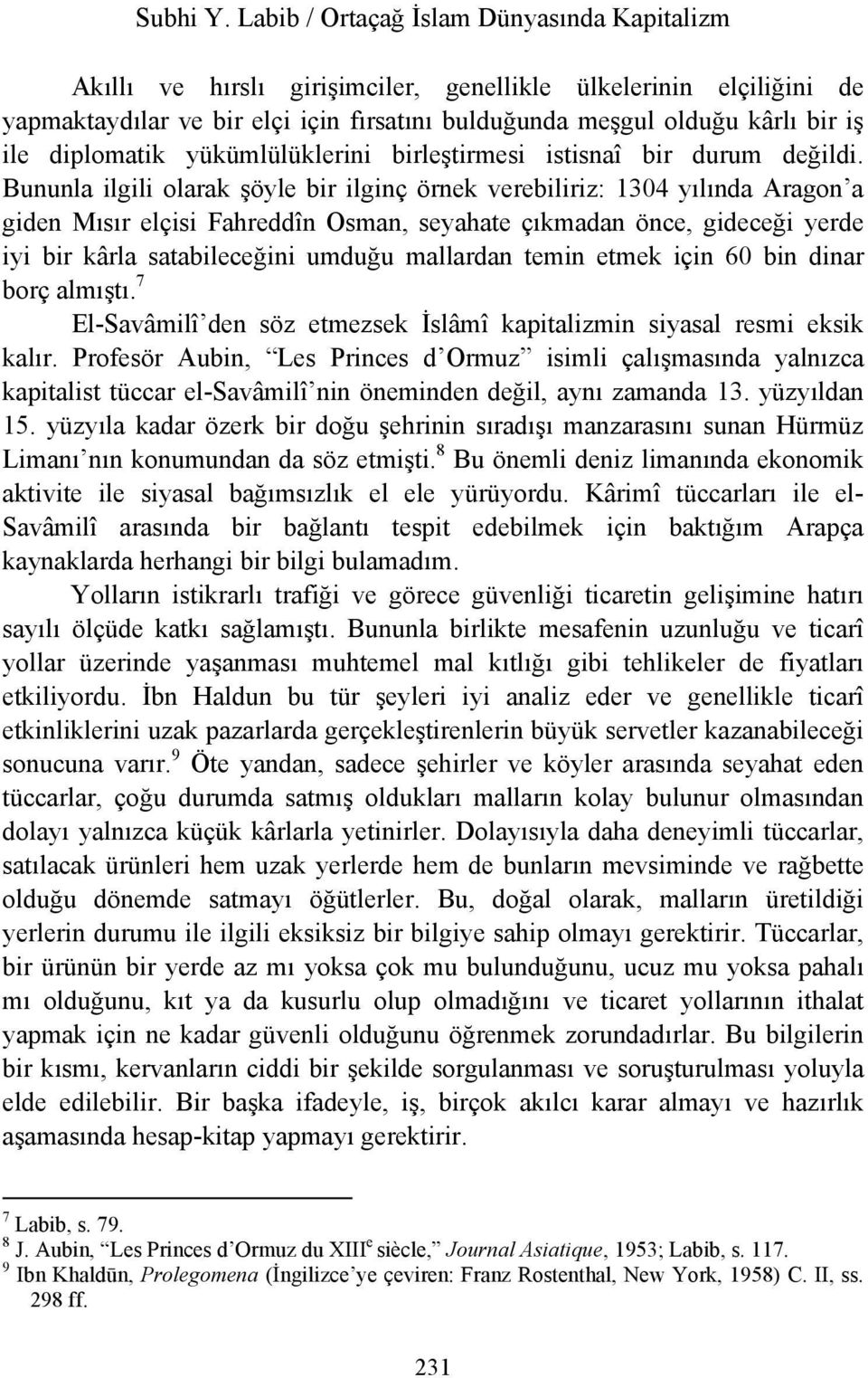 Bununla ilgili olarak şöyle bir ilginç örnek verebiliriz: 1304 yılında Aragon a giden Mısır elçisi Fahreddîn Osman, seyahate çıkmadan önce, gideceği yerde iyi bir kârla satabileceğini umduğu