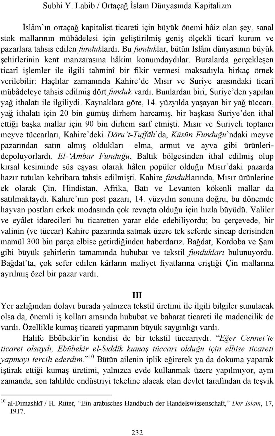 Buralarda gerçekleşen ticarî işlemler ile ilgili tahminî bir fikir vermesi maksadıyla birkaç örnek verilebilir: Haçlılar zamanında Kahire de Mısır ve Suriye arasındaki ticarî mübâdeleye tahsis