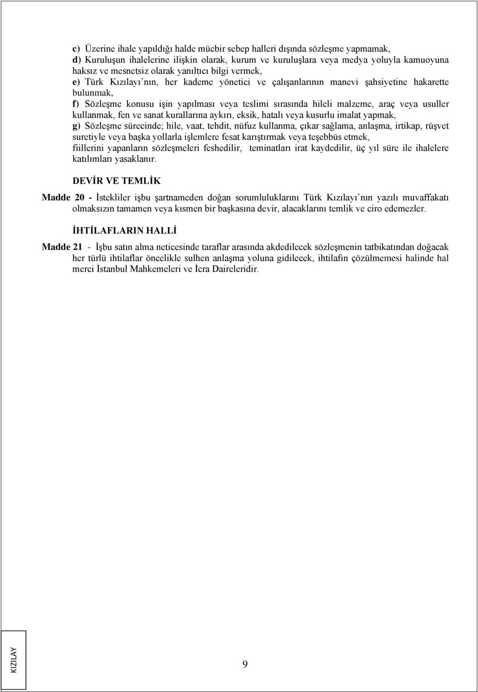 araç veya usuller kullanmak, fen ve sanat kurallarına aykırı, eksik, hatalı veya kusurlu imalat yapmak, g) Sözleşme sürecinde; hile, vaat, tehdit, nüfuz kullanma, çıkar sağlama, anlaşma, irtikap,