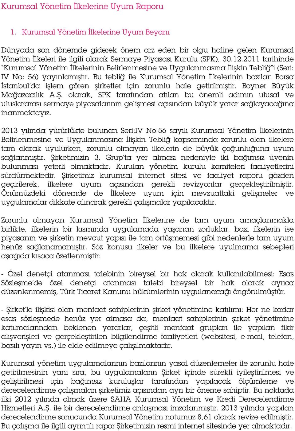 2011 tarihinde Kurumsal Yönetim İlkelerinin Belirlenmesine ve Uygulanmasına İlişkin Tebliğ i (Seri: IV No: 56) yayınlamıştır.