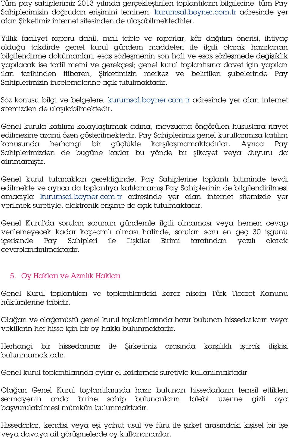 Yıllık faaliyet raporu dahil, mali tablo ve raporlar, kâr dağıtım önerisi, ihtiyaç olduğu takdirde genel kurul gündem maddeleri ile ilgili olarak hazırlanan bilgilendirme dokümanları, esas