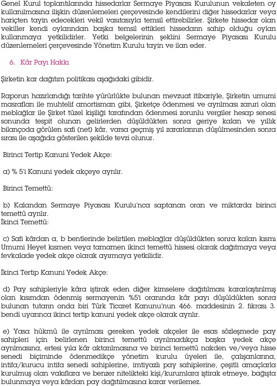 Yetki belgelerinin şeklini Sermaye Piyasası Kurulu düzenlemeleri çerçevesinde Yönetim Kurulu tayin ve ilan eder. 6. Kâr Payı Hakkı Şirketin kar dağıtım politikası aşağıdaki gibidir.