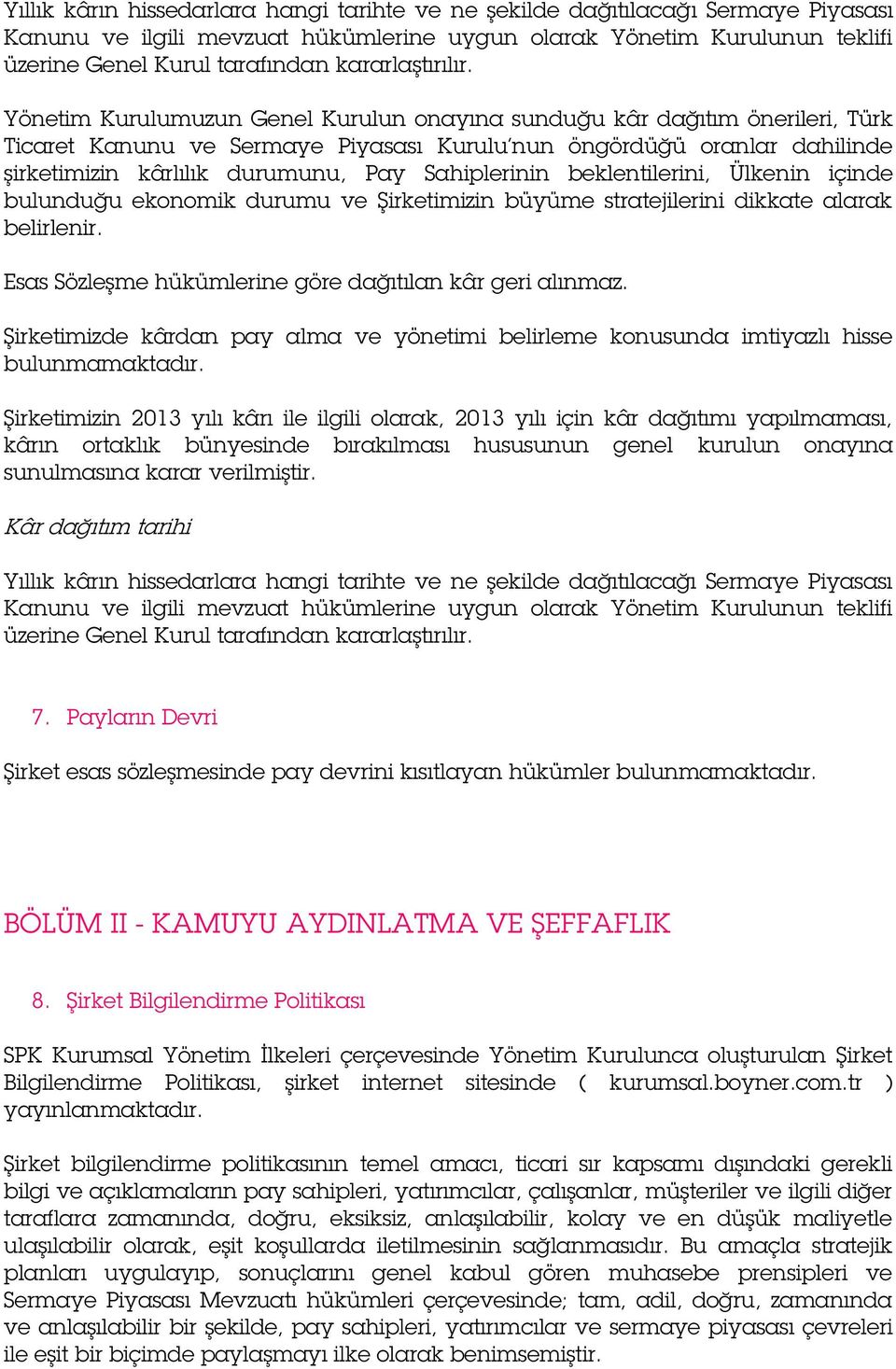 Yönetim Kurulumuzun Genel Kurulun onayına sunduğu kâr dağıtım önerileri, Türk Ticaret Kanunu ve Sermaye Piyasası Kurulu nun öngördüğü oranlar dahilinde şirketimizin kârlılık durumunu, Pay