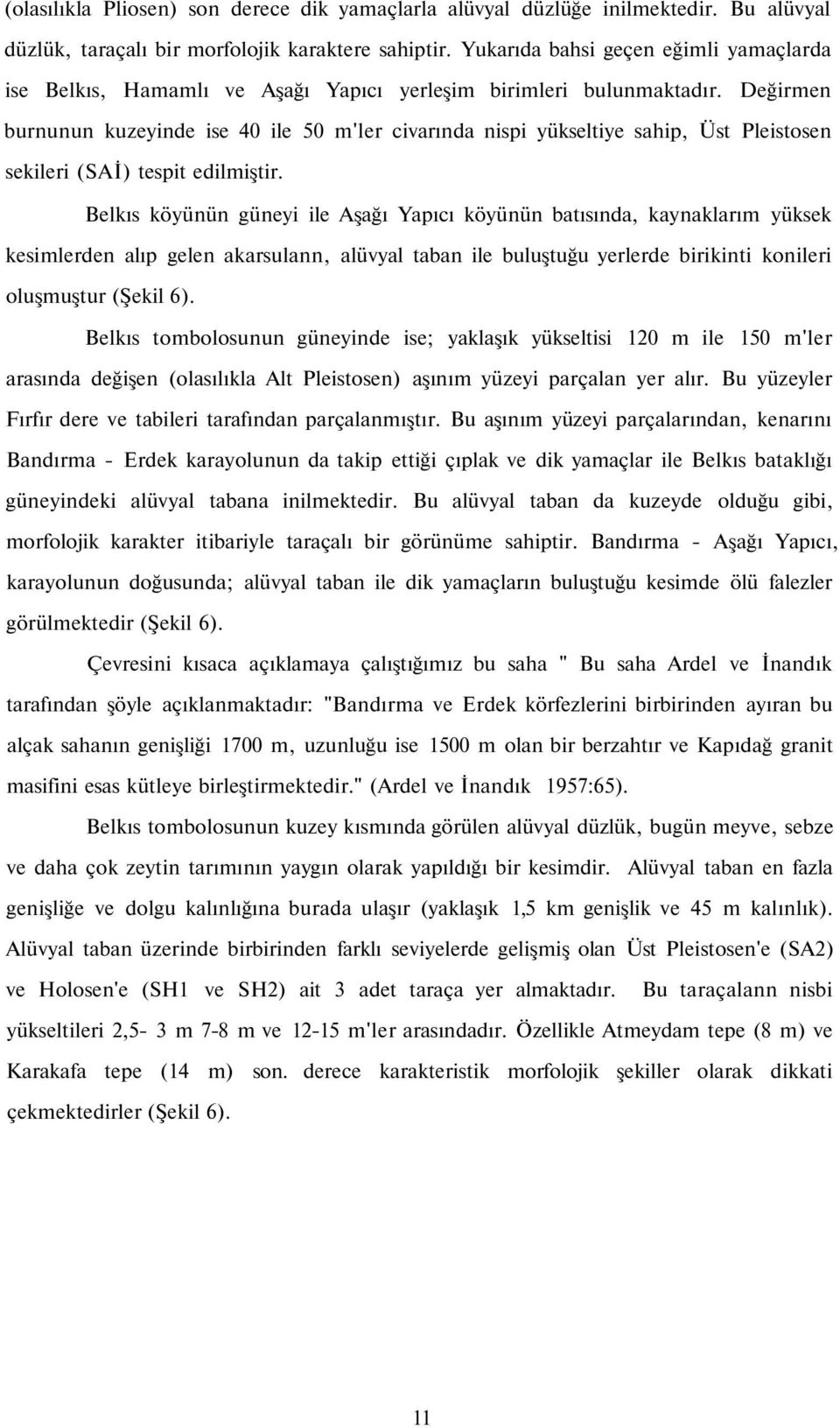 Değirmen burnunun kuzeyinde ise 40 ile 50 m'ler civarında nispi yükseltiye sahip, Üst Pleistosen sekileri (SAİ) tespit edilmiştir.