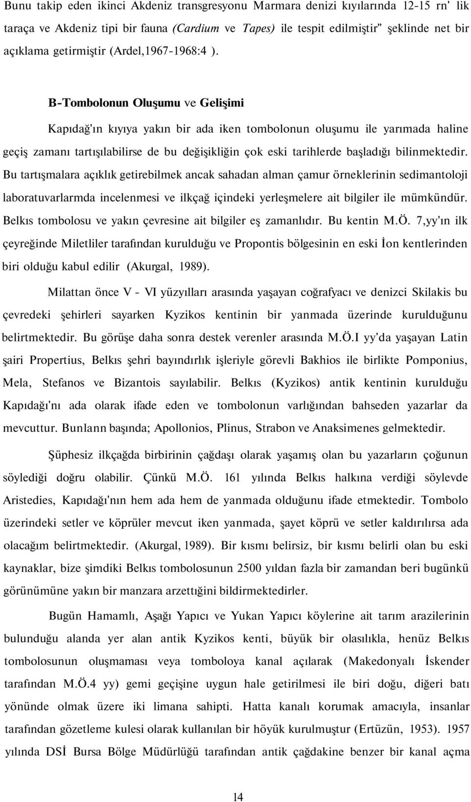 B-Tombolonun Oluşumu ve Gelişimi Kapıdağ'ın kıyıya yakın bir ada iken tombolonun oluşumu ile yarımada haline geçiş zamanı tartışılabilirse de bu değişikliğin çok eski tarihlerde başladığı