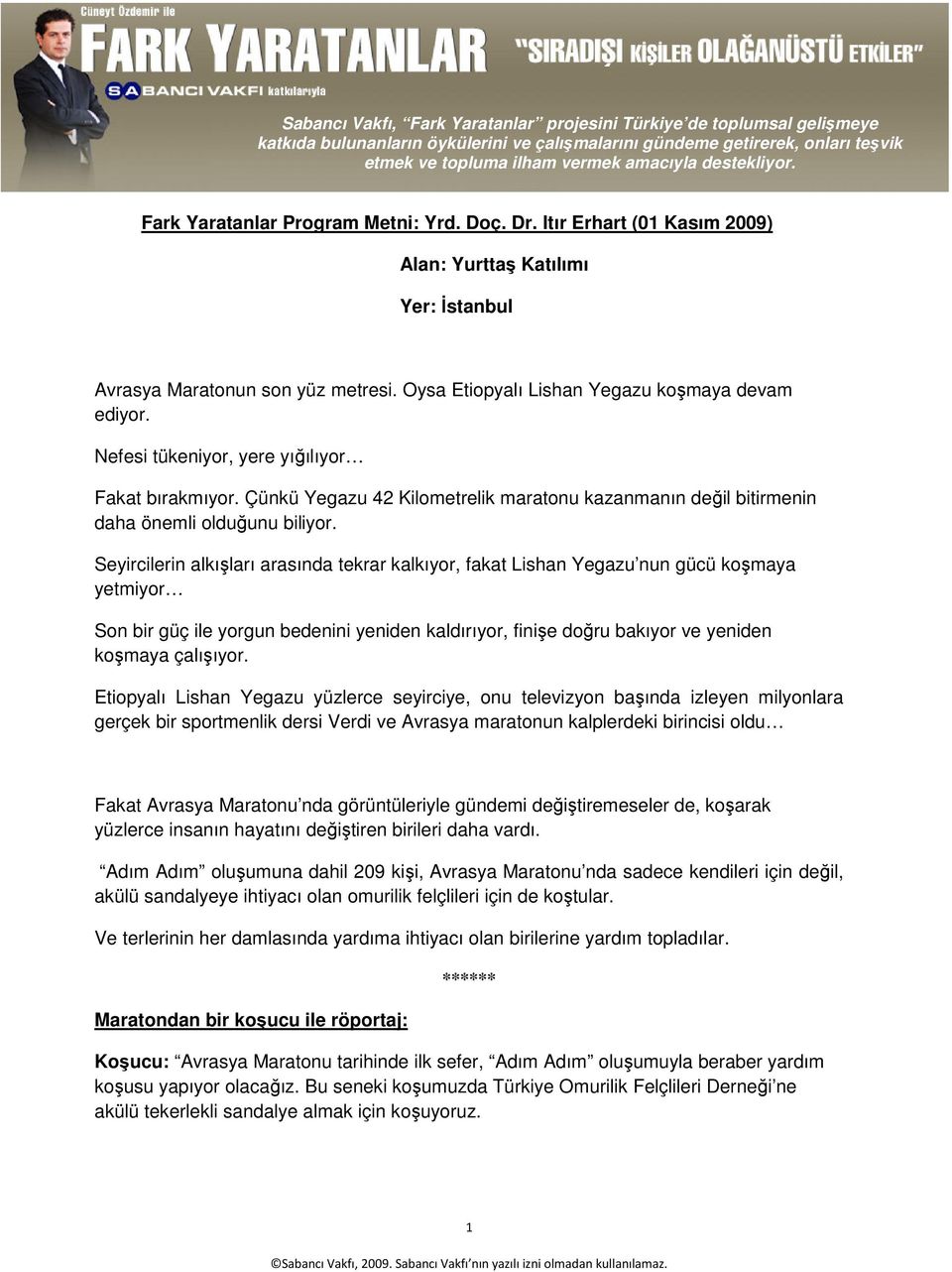 Seyircilerin alkışları arasında tekrar kalkıyor, fakat Lishan Yegazu nun gücü koşmaya yetmiyor Son bir güç ile yorgun bedenini yeniden kaldırıyor, finişe doğru bakıyor ve yeniden koşmaya çalışıyor.