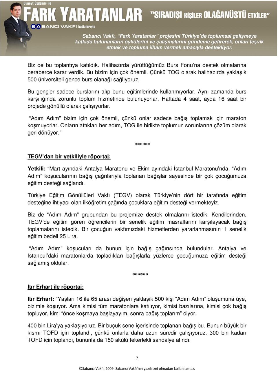 Aynı zamanda burs karşılığında zorunlu toplum hizmetinde bulunuyorlar. Haftada 4 saat, ayda 16 saat bir projede gönüllü olarak çalışıyorlar.