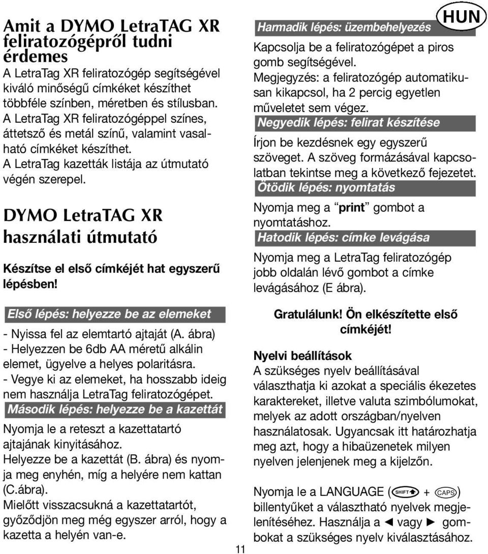 DYMO LetraTAG XR használati útmutató Készítse el első címkéjét hat egyszerű lépésben! Harmadik lépés: üzembehelyezés HUN Kapcsolja be a feliratozógépet a piros gomb segítségével.