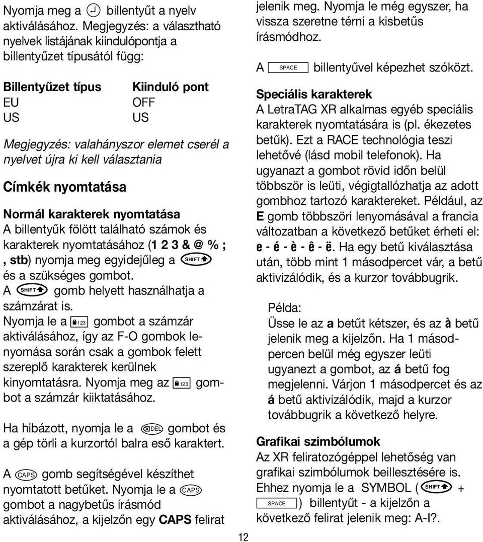 választania Címkék nyomtatása Normál karakterek nyomtatása A billentyűk fölött található számok és karakterek nyomtatásához (1 2 3 & @ % ;, stb) nyomja meg egyidejűleg a és a szükséges gombot.