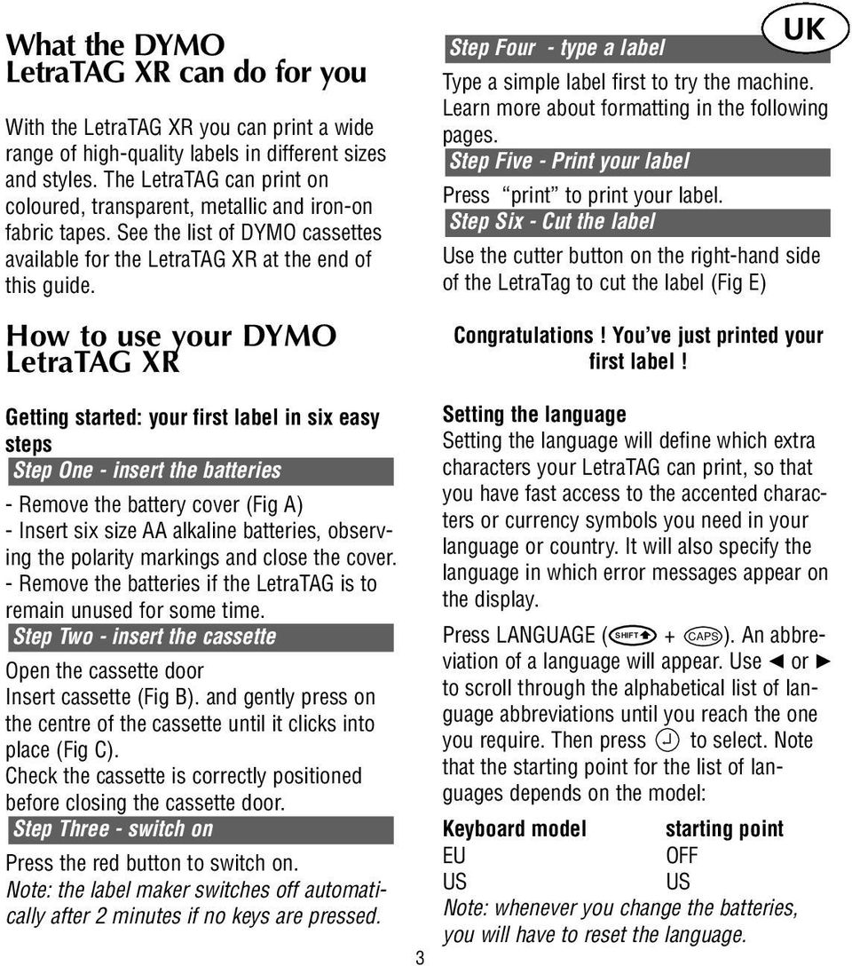 How to use your DYMO LetraTAG XR Step Four - type a label UK Type a simple label first to try the machine. Learn more about formatting in the following pages.