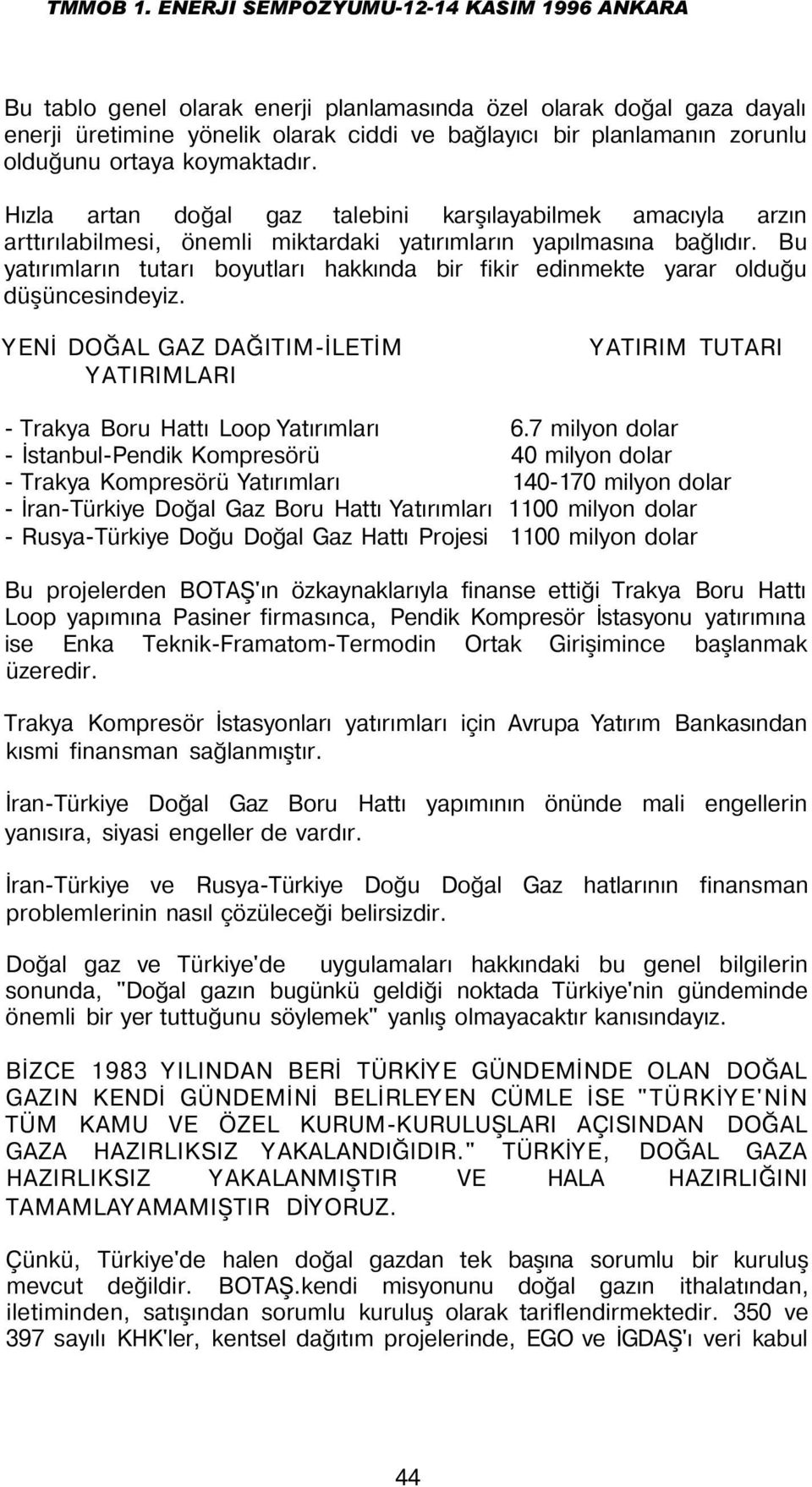 Bu yatırımların tutarı boyutları hakkında bir fikir edinmekte yarar olduğu düşüncesindeyiz. YENİ DOĞAL GAZ DAĞITIM-İLETİM YATIRIMLARI YATIRIM TUTARI - Trakya Boru Hattı Loop Yatırımları 6.