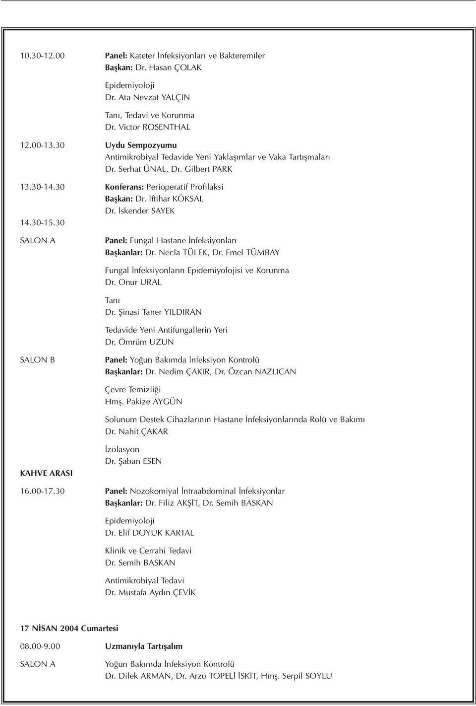 İskender SAYEK 14.30-15.30 SALON A Panel: Fungal Hastane İnfeksiyonları Başkanlar: Dr. Necla TÜLEK, Dr. Emel TÜMBAY Fungal İnfeksiyonların Epidemiyolojisi ve Korunma Dr. Onur URAL Tanı Dr.