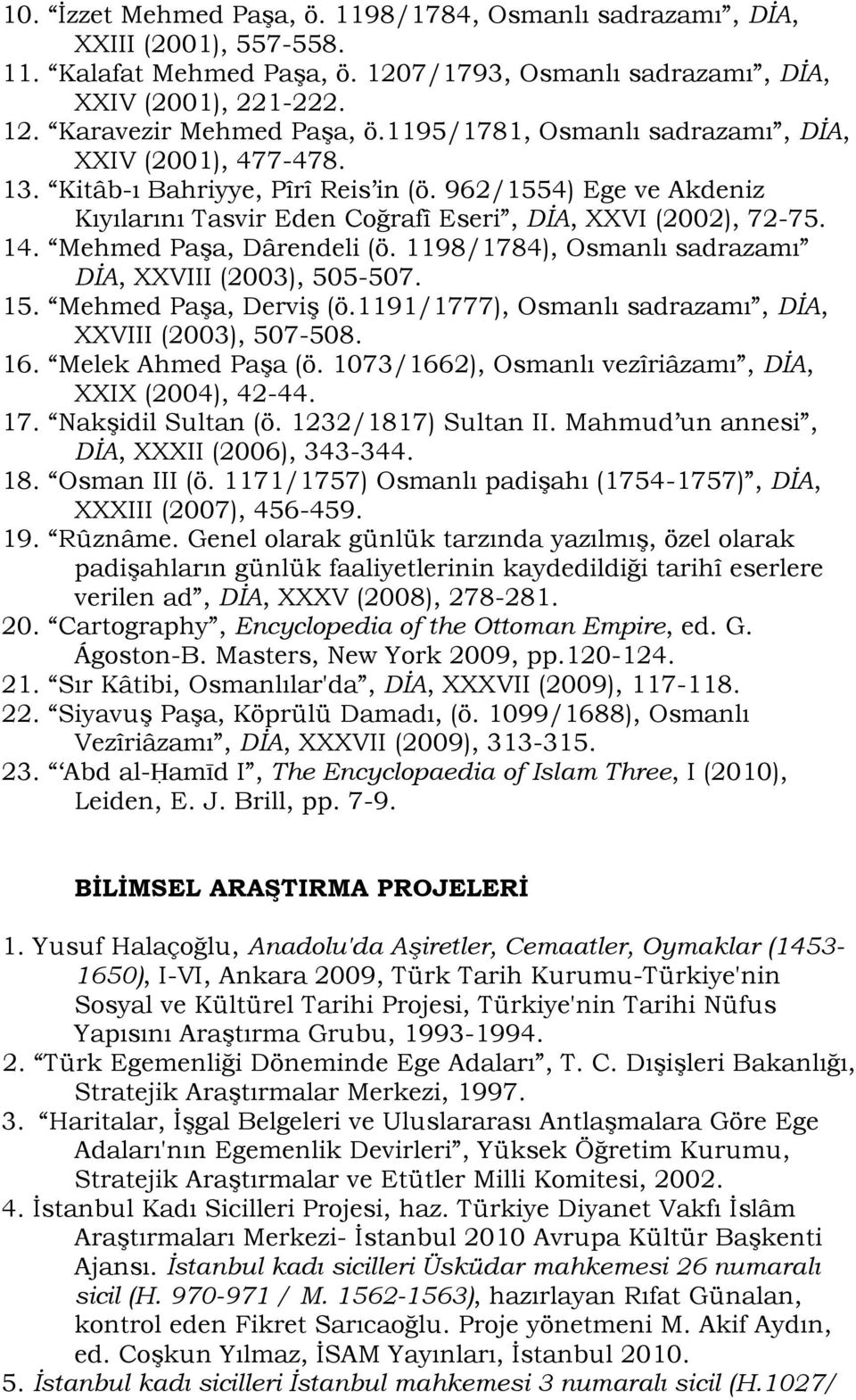 Mehmed Paşa, Dârendeli (ö. 1198/1784), Osmanlı sadrazamı DİA, XXVIII (2003), 505-507. 15. Mehmed Paşa, Derviş (ö.1191/1777), Osmanlı sadrazamı, DİA, XXVIII (2003), 507-508. 16. Melek Ahmed Paşa (ö.