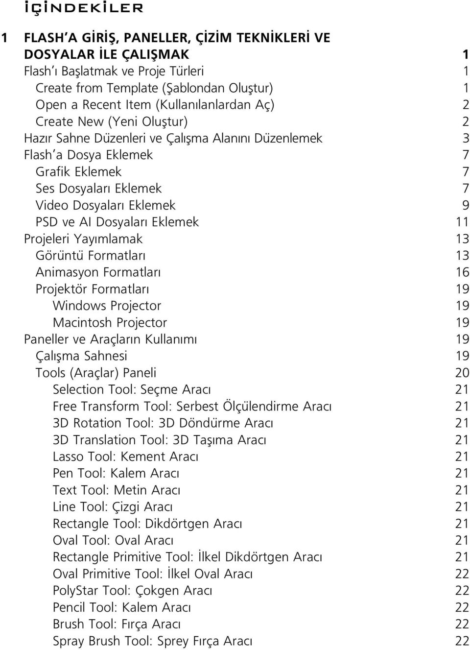 Eklemek 11 Projeleri Yay mlamak 13 Görüntü Formatlar 13 Animasyon Formatlar 16 Projektör Formatlar 19 Windows Projector 19 Macintosh Projector 19 Paneller ve Araçlar n Kullan m 19 Çal flma Sahnesi 19