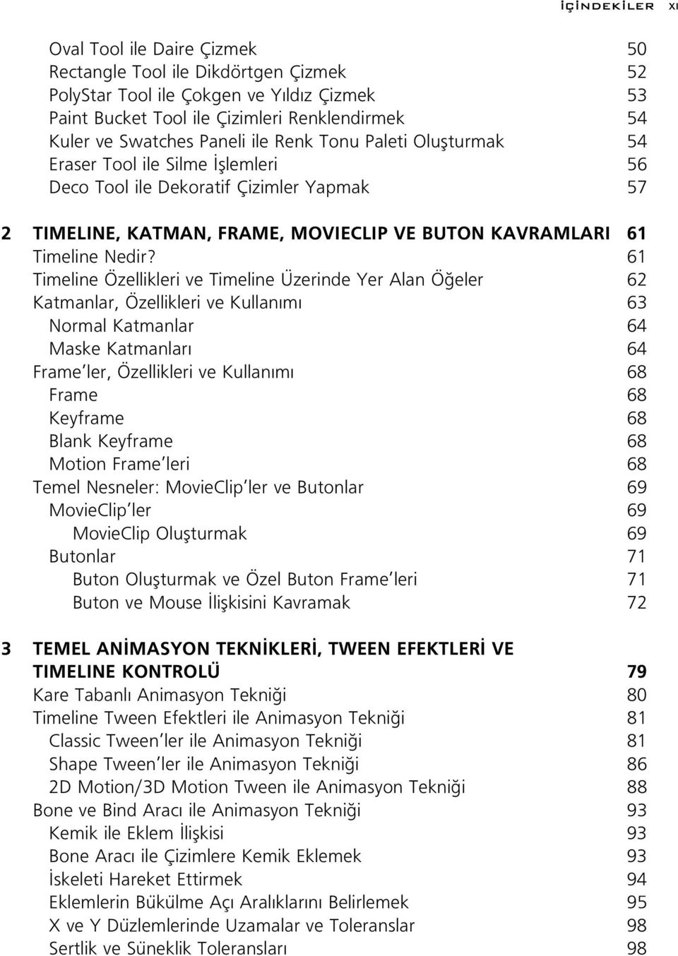 61 Timeline Özellikleri ve Timeline Üzerinde Yer Alan Ö eler 62 Katmanlar, Özellikleri ve Kullan m 63 Normal Katmanlar 64 Maske Katmanlar 64 Frame ler, Özellikleri ve Kullan m 68 Frame 68 Keyframe 68