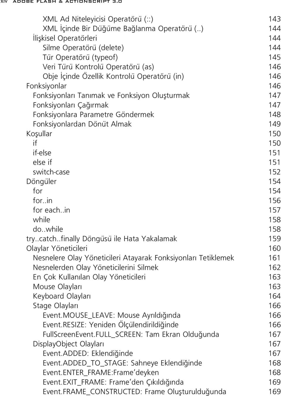 Fonksiyonlar Tan mak ve Fonksiyon Oluflturmak 147 Fonksiyonlar Ça rmak 147 Fonksiyonlara Parametre Göndermek 148 Fonksiyonlardan Dönüt Almak 149 Koflullar 150 if 150 if-else 151 else if 151