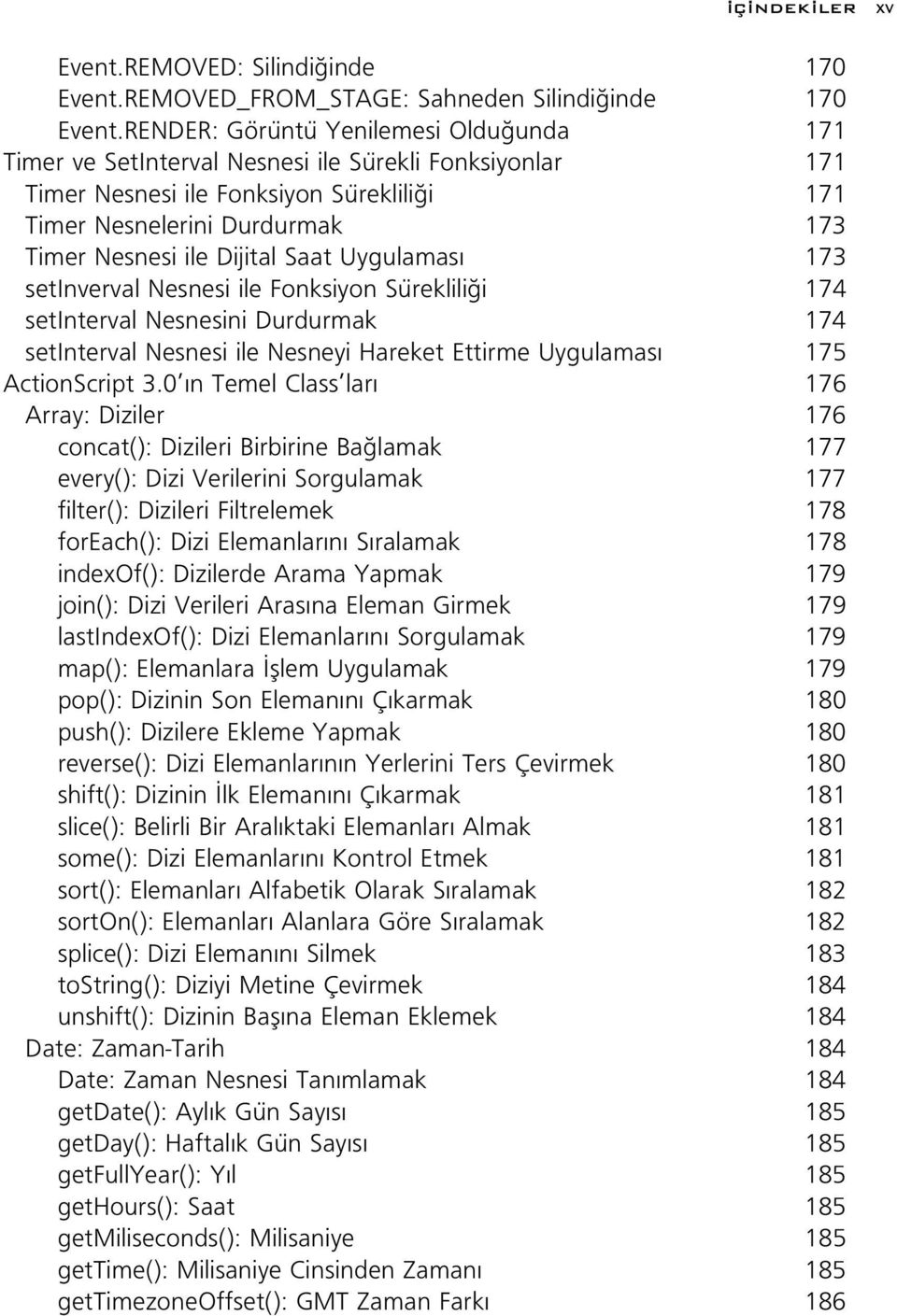 Dijital Saat Uygulamas 173 setinverval Nesnesi ile Fonksiyon Süreklili i 174 setinterval Nesnesini Durdurmak 174 setinterval Nesnesi ile Nesneyi Hareket Ettirme Uygulamas 175 ActionScript 3.