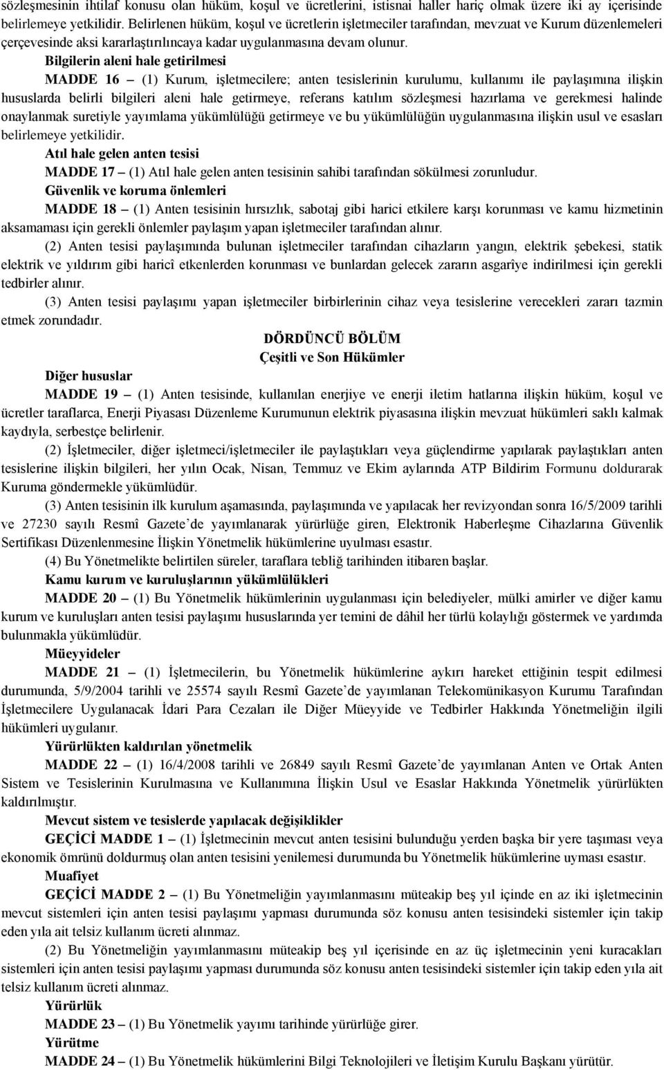 Bilgilerin aleni hale getirilmesi MADDE 16 (1) Kurum, işletmecilere; anten tesislerinin kurulumu, kullanımı ile paylaşımına ilişkin hususlarda belirli bilgileri aleni hale getirmeye, referans katılım