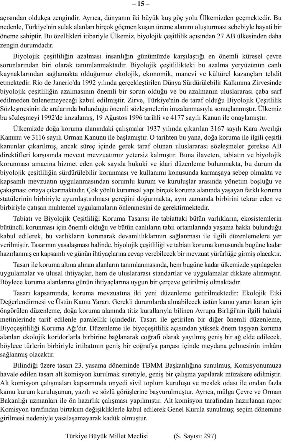 Bu özellikleri itibariyle Ülkemiz, biyolojik çeşitlilik açısından 27 AB ülkesinden daha zengin durumdadır.