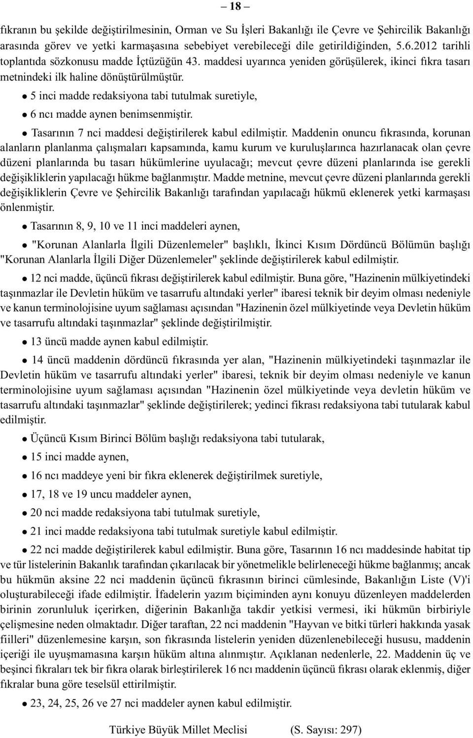 5 inci madde redaksiyona tabi tutulmak suretiyle, 6 ncı madde aynen benimsenmiştir. Tasarının 7 nci maddesi değiştirilerek kabul edilmiştir.