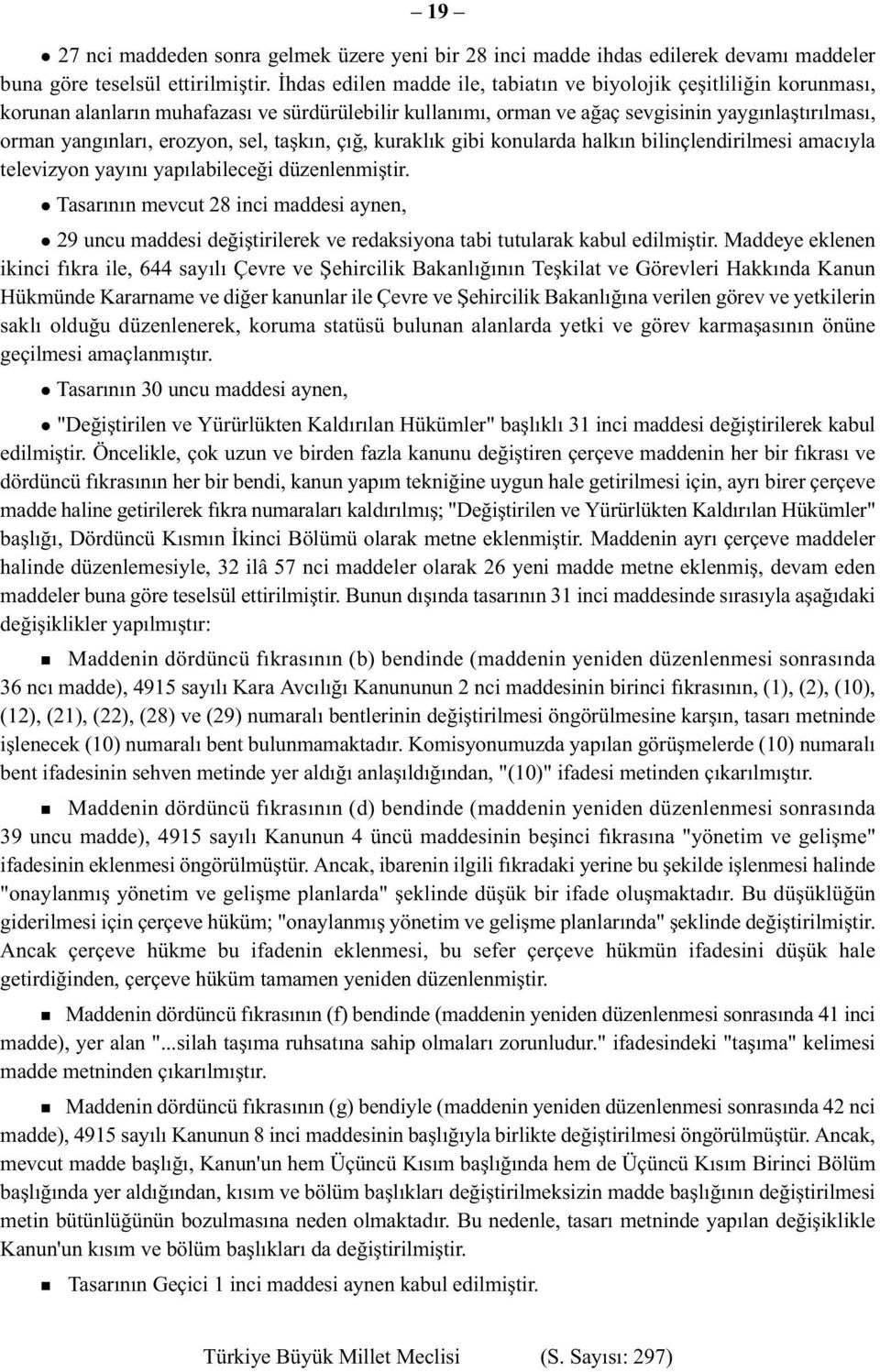 sel, taşkın, çığ, kuraklık gibi konularda halkın bilinçlendirilmesi amacıyla televizyon yayını yapılabileceği düzenlenmiştir.