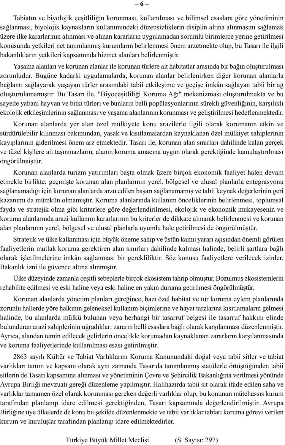 Tasarı ile ilgili bakanlıkların yetkileri kapsamında hizmet alanları belirlenmiştir. Yaşama alanları ve korunan alanlar ile korunan türlere ait habitatlar arasında bir bağın oluşturulması zorunludur.