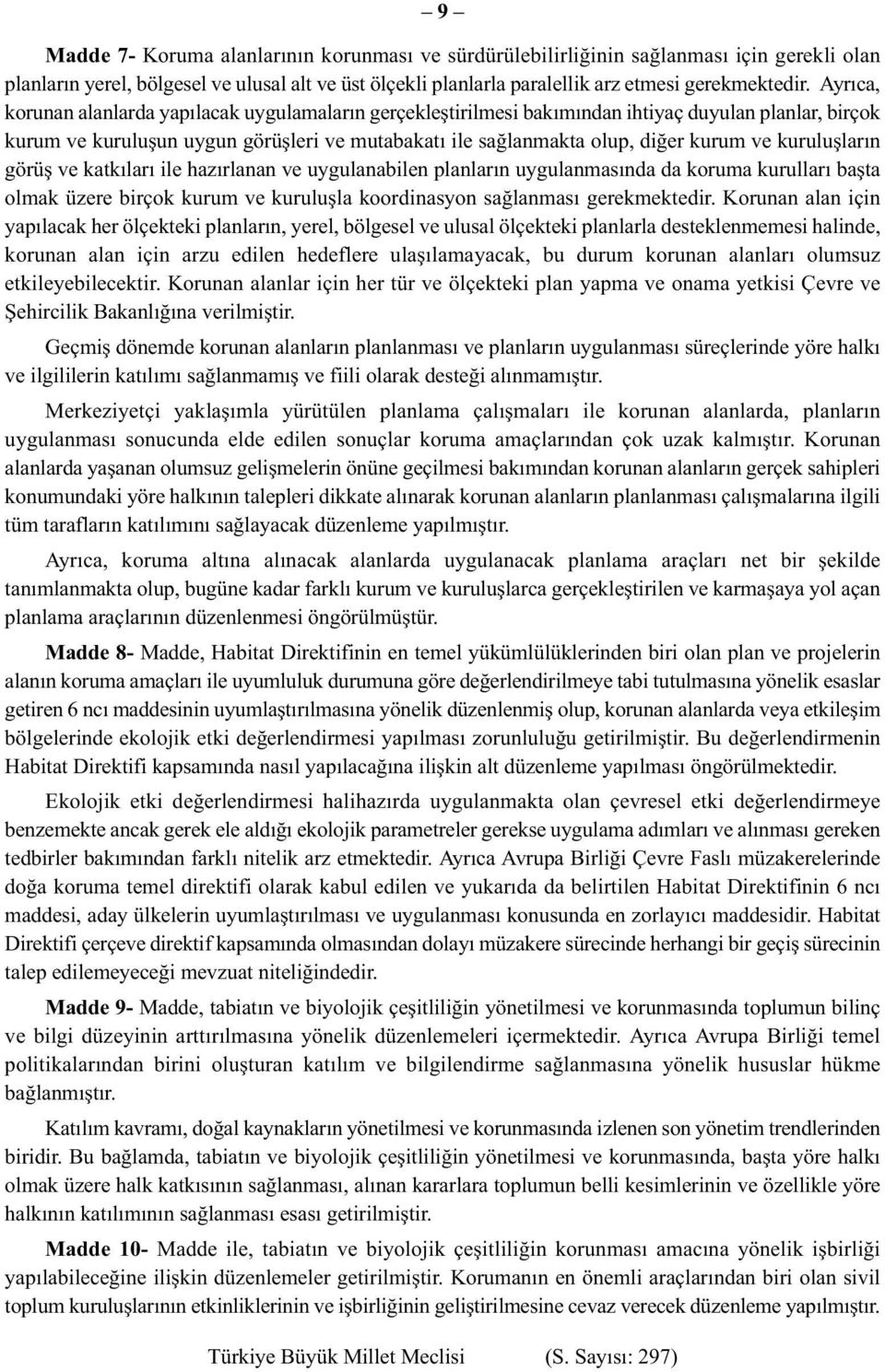 kuruluşların görüş ve katkıları ile hazırlanan ve uygulanabilen planların uygulanmasında da koruma kurulları başta olmak üzere birçok kurum ve kuruluşla koordinasyon sağlanması gerekmektedir.