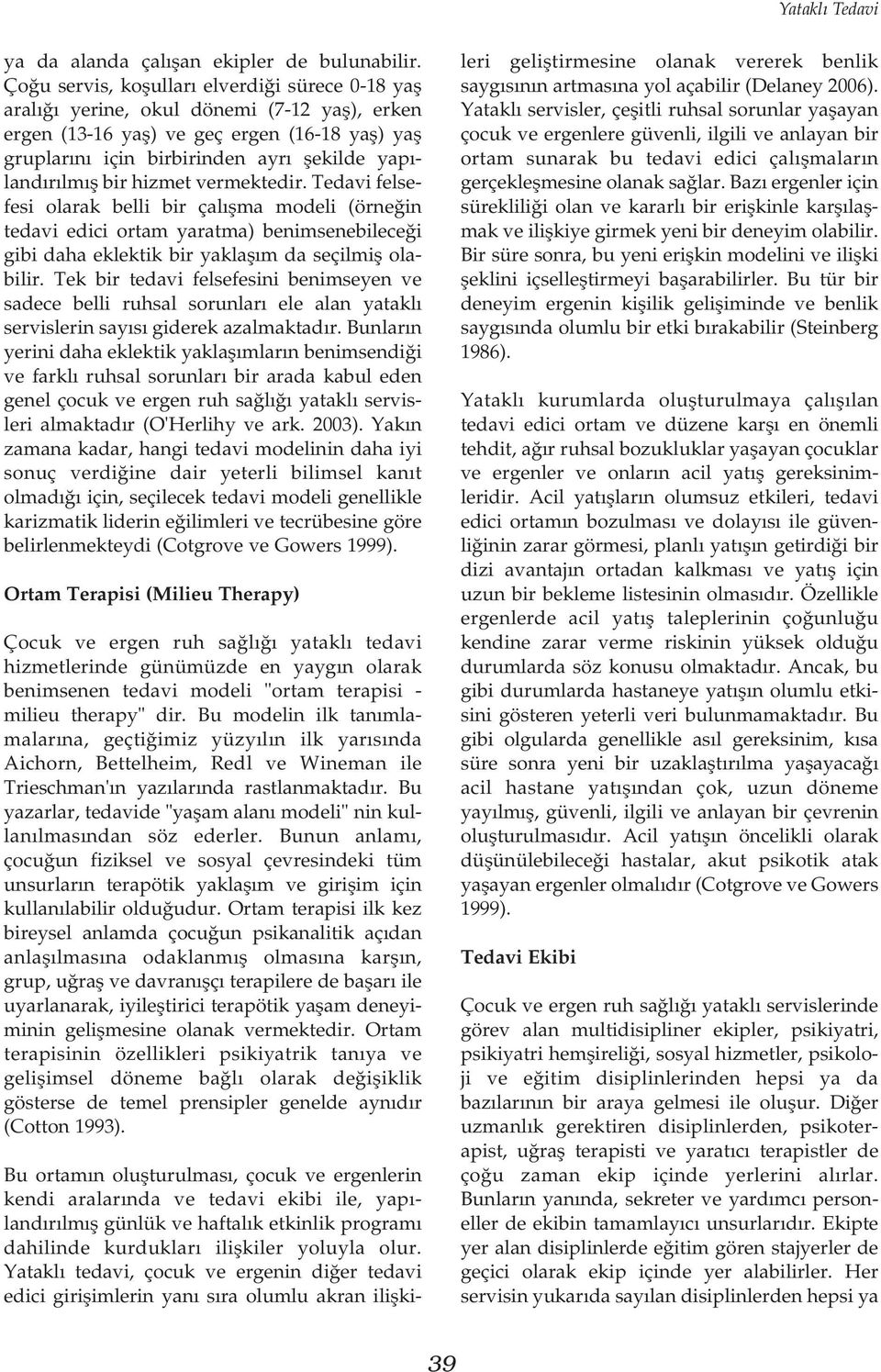 bir hizmet vermektedir. Tedavi felsefesi olarak belli bir çalýþma modeli (örneðin tedavi edici ortam yaratma) benimsenebileceði gibi daha eklektik bir yaklaþým da seçilmiþ olabilir.