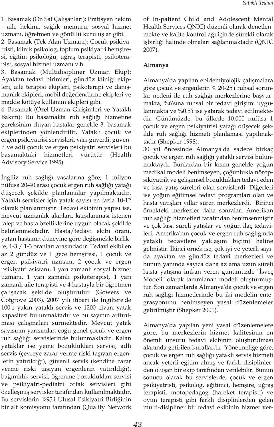 Basamak (Multidisipliner Uzman Ekip): Ayaktan tedavi birimleri, gündüz kliniði ekipleri, aile terapisi ekipleri, psikoterapi ve danýþmanlýk ekipleri, mobil deðerlendirme ekipleri ve madde kötüye