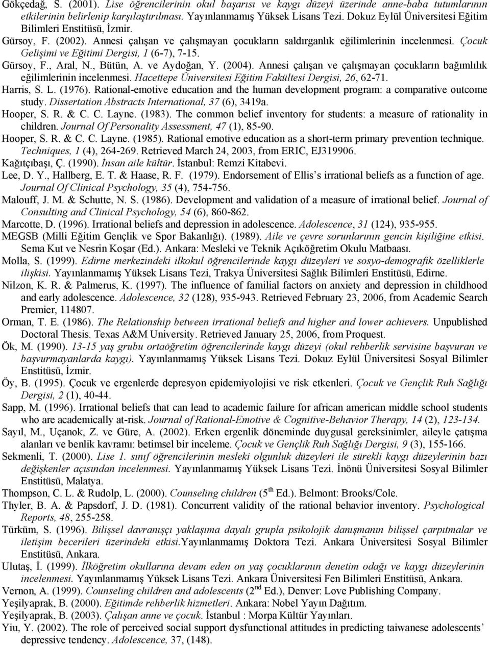 Çocuk Gelişimi ve Eğitimi Dergisi, 1 (6-7), 7-15. Gürsoy, F., Aral, N., Bütün, A. ve Aydoğan, Y. (2004). Annesi çalışan ve çalışmayan çocukların bağımlılık eğilimlerinin incelenmesi.