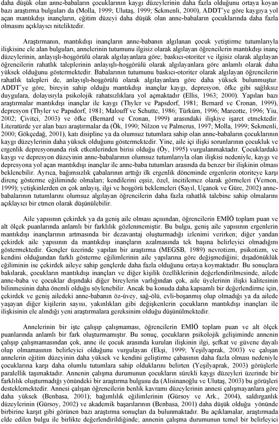 Araştırmanın, mantıkdışı inançların anne-babanın algılanan çocuk yetiştirme tutumlarıyla ilişkisine ele alan bulguları, annelerinin tutumunu ilgisiz olarak algılayan öğrencilerin mantıkdışı inanç