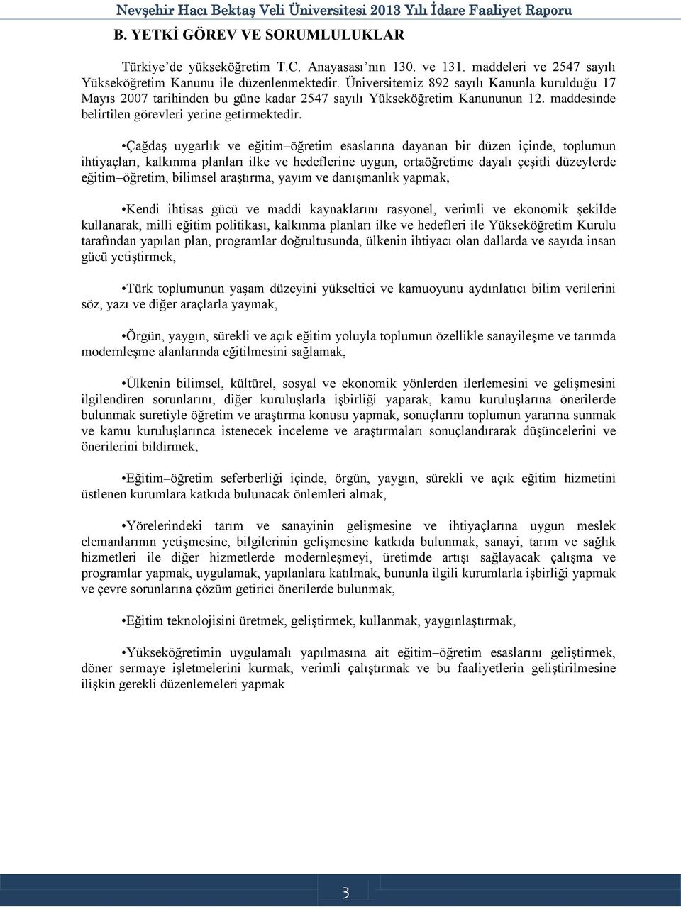 Çağdaş uygarlık ve eğitim öğretim esaslarına dayanan bir düzen içinde, toplumun ihtiyaçları, kalkınma planları ilke ve hedeflerine uygun, ortaöğretime dayalı çeşitli düzeylerde eğitim öğretim,