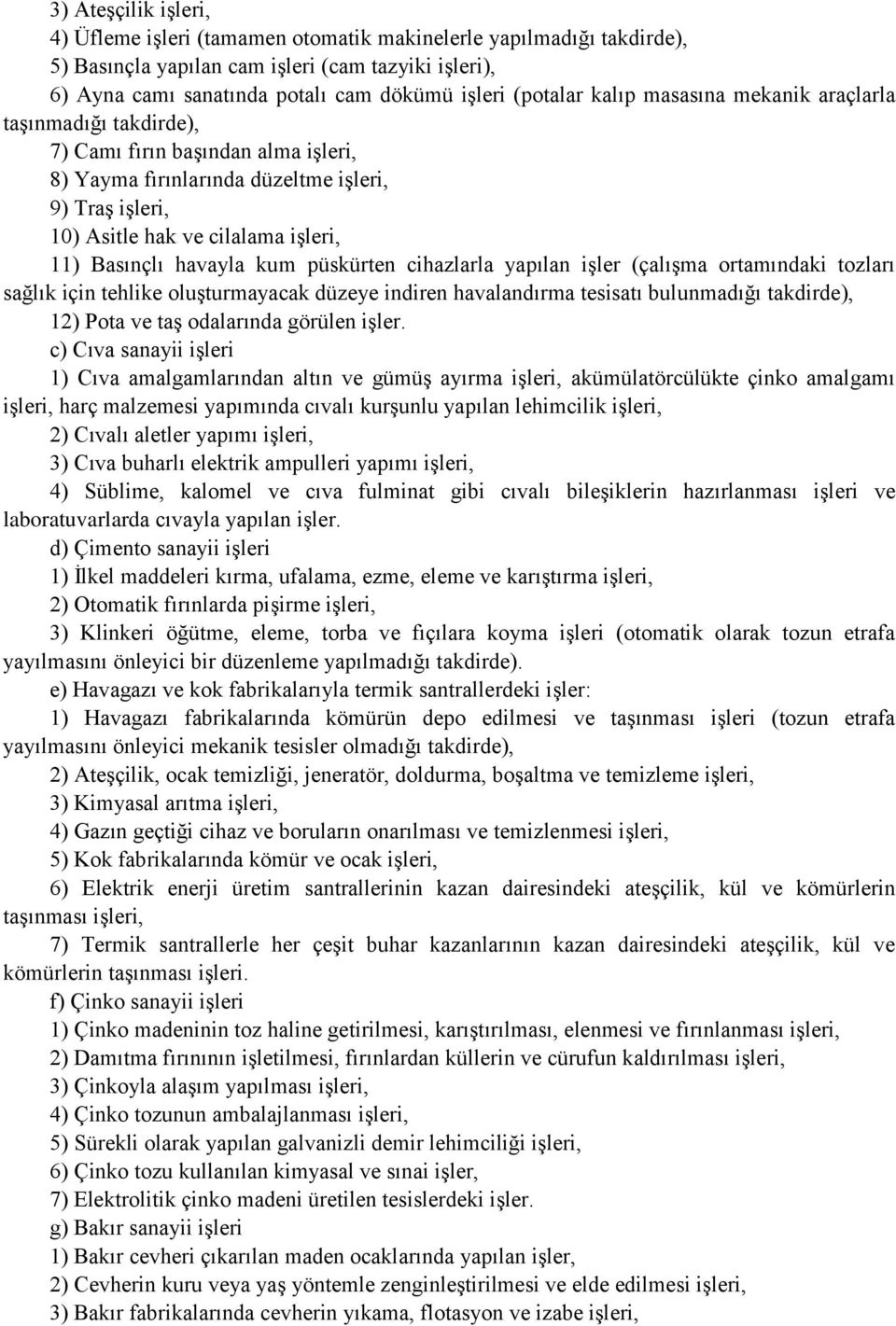 Basınçlı havayla kum püskürten cihazlarla yapılan işler (çalışma ortamındaki tozları sağlık için tehlike oluşturmayacak düzeye indiren havalandırma tesisatı bulunmadığı takdirde), 12) Pota ve taş