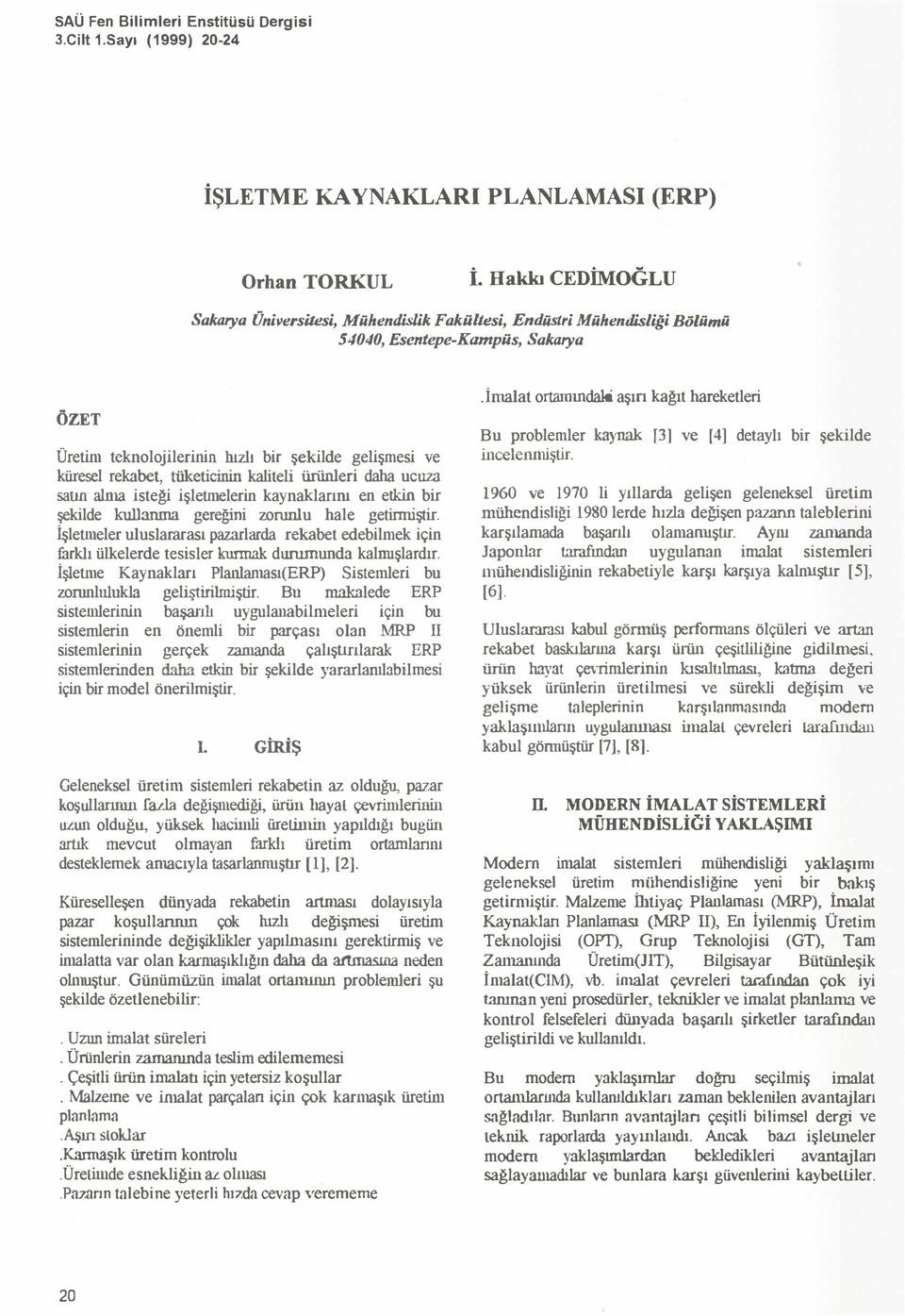 kaynaklarını en etkin bir şekilde kullanma gereğini zorunlu hale getirmiştir İşletılıeler uluslararası pazarlarda rekabet edebilnıek için farklı ülkelerde tesisler kunnak durumunda kalmışlardır