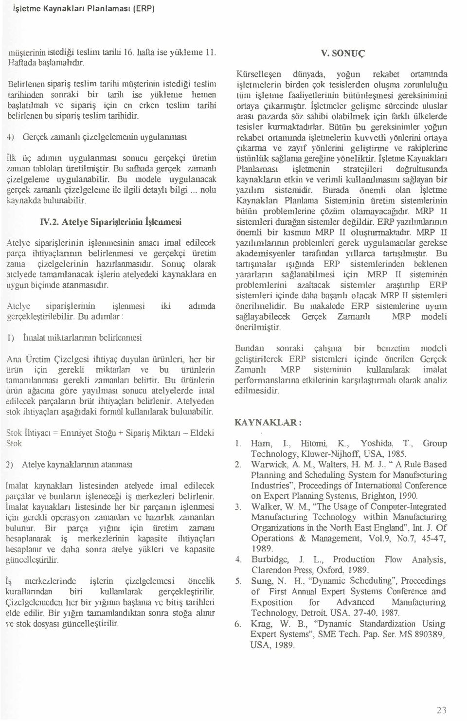 sonucu gerçekçi üretiın zaman tablolan üretilmiştir Bu saflıada gerçek zamanlı çizelgeleıue uygulanabilir Bu nıodele uygulanacak gerçek zamanlı çizelgelerne ile ilgili det aylı bilgi nolu kavnakda