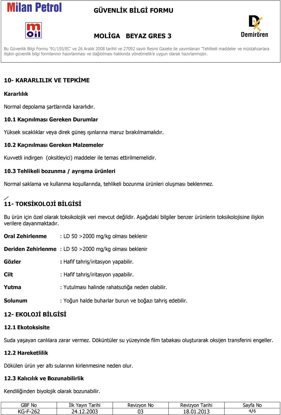 11- TOKSİKOLOJİ BİLGİSİ Bu ürün için özel olarak toksikolojik veri mevcut değildir. Aşağıdaki bilgiler benzer ürünlerin toksikolojisine ilişkin verilere dayanmaktadır.