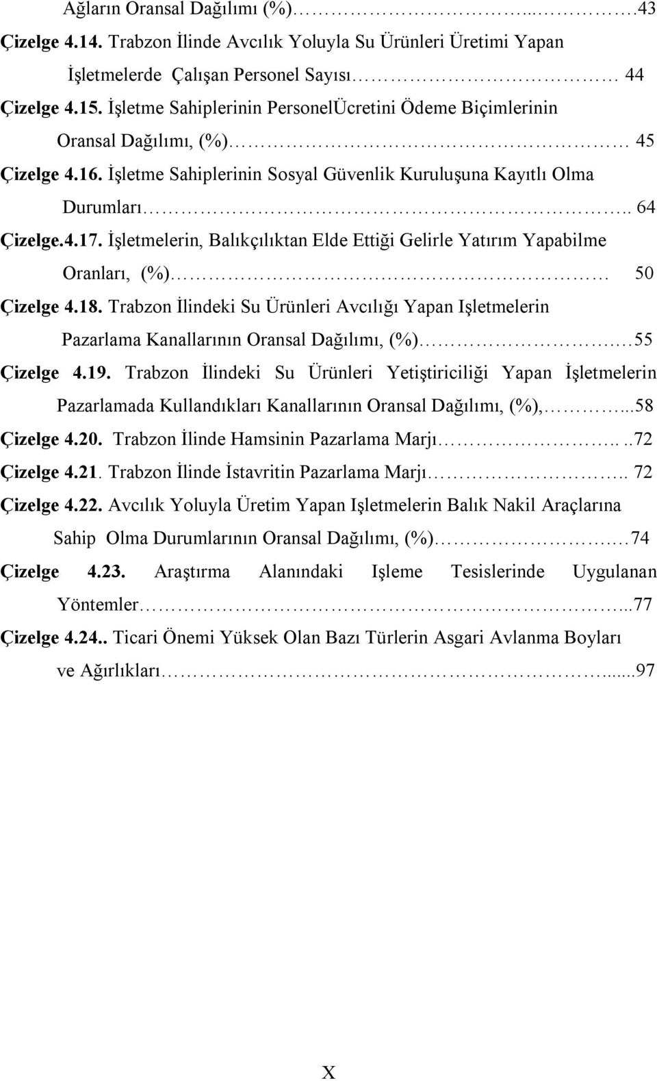 İşletmelerin, Balıkçılıktan Elde Ettiği Gelirle Yatırım Yapabilme Oranları, (%) 50 Çizelge 4.18. Trabzon İlindeki Su Ürünleri Avcılığı Yapan Işletmelerin Pazarlama Kanallarının Oransal Dağılımı, (%).